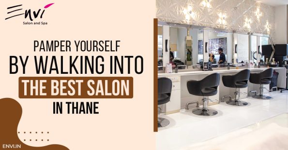 Pamper Yourself By Walking Into The Best Salon In THANE